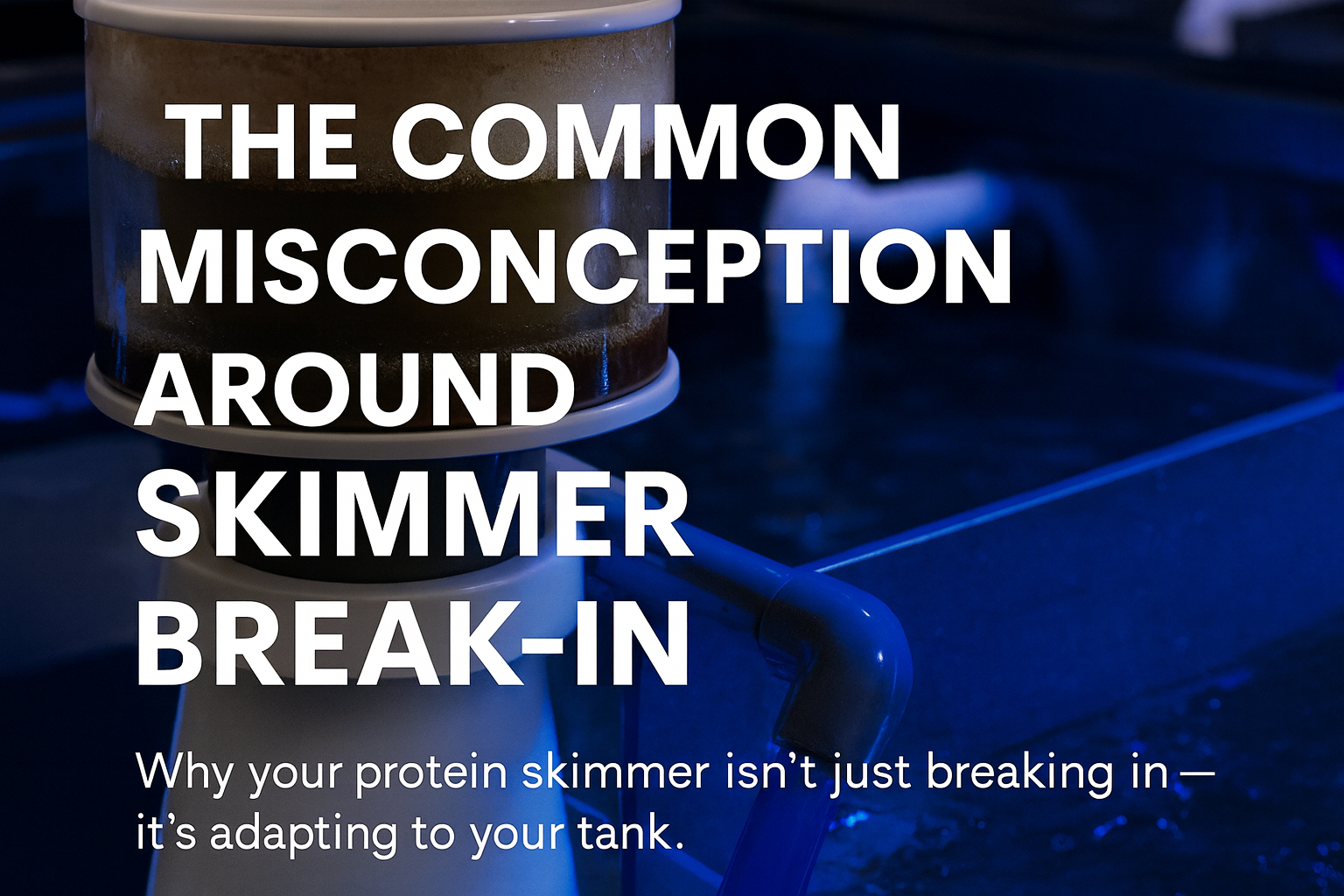 The Truth About Protein Skimmer Break-In: Stop Over-Skimming – Keepin ...